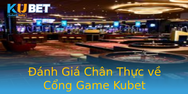 Đánh Giá Chân Thực về Cổng Game Kubet Đánh Giá Chân Thực về Cổng Game Kubet