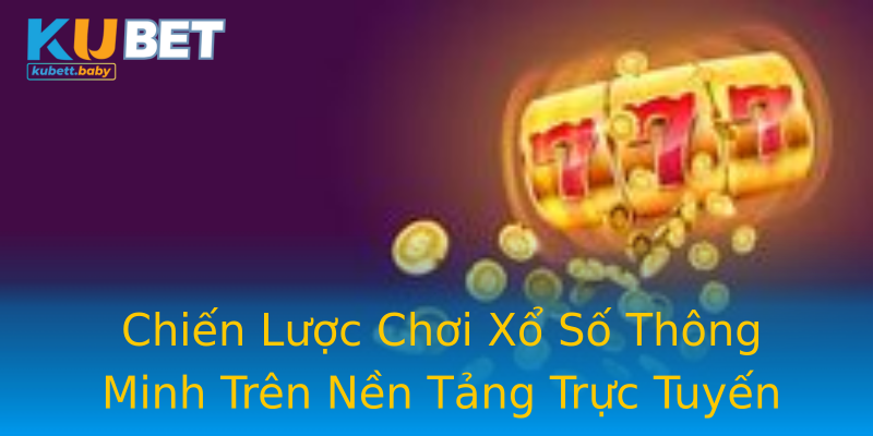 Chiến Lược Chơi Xổ Số Thông Minh Trên Nền Tảng Trực Tuyến Chiến Lược Chơi Xổ Số Thông Minh Trên Nền Tảng Trực Tuyến