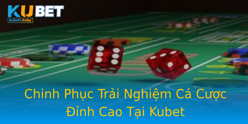 Chinh Phục Trải Nghiệm Cá Cược Đỉnh Cao Tại Kubet Chinh Phục Trải Nghiệm Cá Cược Đỉnh Cao Tại Kubet
