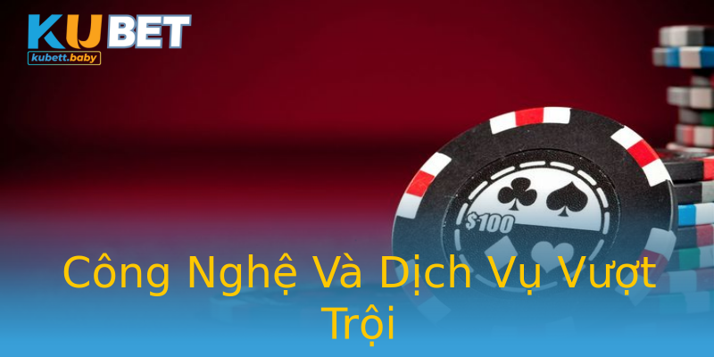 Công Nghệ Và Dịch Vụ Vượt Trội Công Nghệ Và Dịch Vụ Vượt Trội