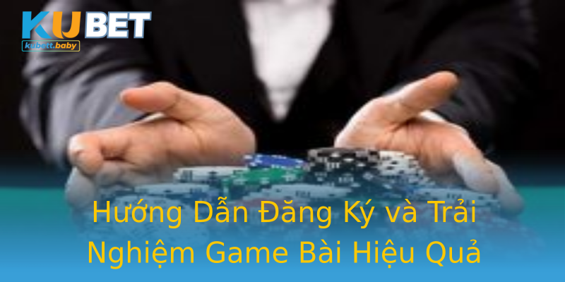 Hướng Dẫn Đăng Ký và Trải Nghiệm Game Bài Hiệu Quả Hướng Dẫn Đăng Ký và Trải Nghiệm Game Bài Hiệu Quả