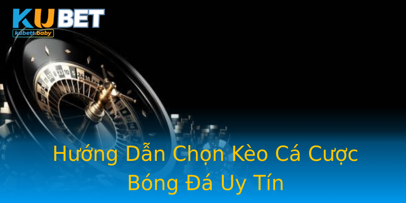 Hướng Dẫn Chọn Kèo Cá Cược Bóng Đá Uy Tín Hướng Dẫn Chọn Kèo Cá Cược Bóng Đá Uy Tín