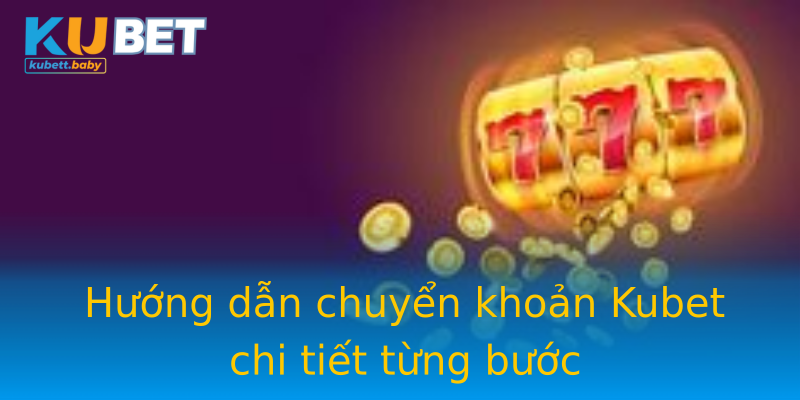 Hướng dẫn chuyển khoản Kubet chi tiết từng bước Hướng dẫn chuyển khoản Kubet chi tiết từng bước
