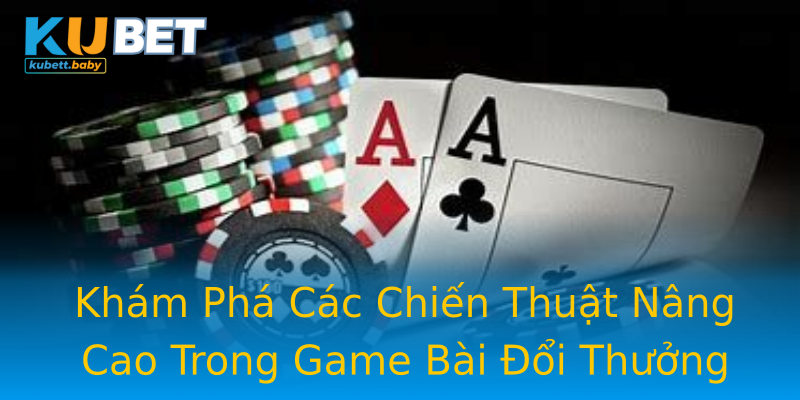 Khám Phá Các Chiến Thuật Nâng Cao Trong Game Bài Đổi Thưởng Khám Phá Các Chiến Thuật Nâng Cao Trong Game Bài Đổi Thưởng