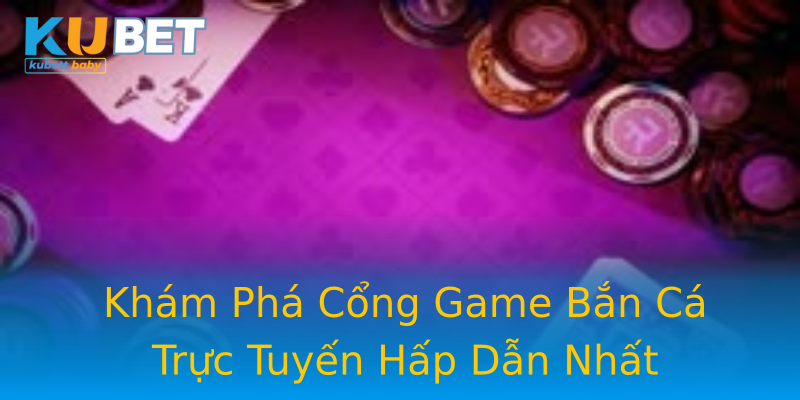 Khám Phá Cổng Game Bắn Cá Trực Tuyến Hấp Dẫn Nhất Khám Phá Cổng Game Bắn Cá Trực Tuyến Hấp Dẫn Nhất