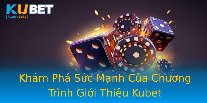 Khám Phá Sức Mạnh Của Chương Trình Giới Thiệu Kubet Khám Phá Sức Mạnh Của Chương Trình Giới Thiệu Kubet