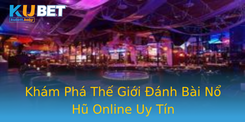 Khám Phá Thế Giới Đánh Bài Nổ Hũ Online Uy Tín Khám Phá Thế Giới Đánh Bài Nổ Hũ Online Uy Tín