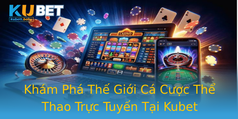 Khám Phá Thế Giới Cá Cược Thể Thao Trực Tuyến Tại Kubet Khám Phá Thế Giới Cá Cược Thể Thao Trực Tuyến Tại Kubet