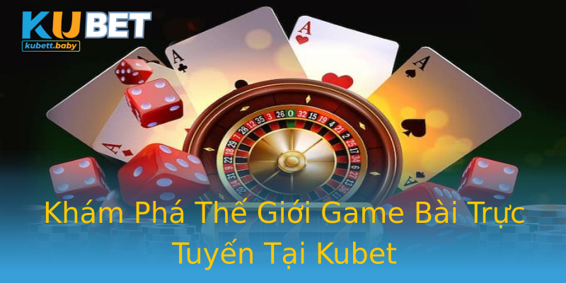 Khám Phá Thế Giới Game Bài Trực Tuyến Tại Kubet Khám Phá Thế Giới Game Bài Trực Tuyến Tại Kubet