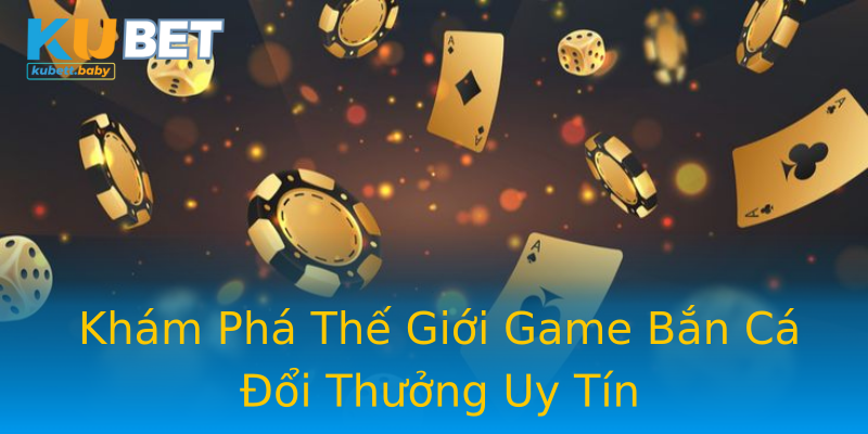 Khám Phá Thế Giới Game Bắn Cá Đổi Thưởng Uy Tín Khám Phá Thế Giới Game Bắn Cá Đổi Thưởng Uy Tín