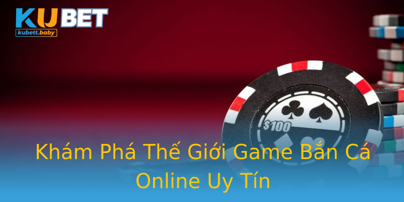 Khám Phá Thế Giới Game Bắn Cá Online Uy Tín Khám Phá Thế Giới Game Bắn Cá Online Uy Tín