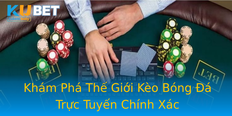 Khám Phá Thế Giới Kèo Bóng Đá Trực Tuyến Chính Xác Khám Phá Thế Giới Kèo Bóng Đá Trực Tuyến Chính Xác