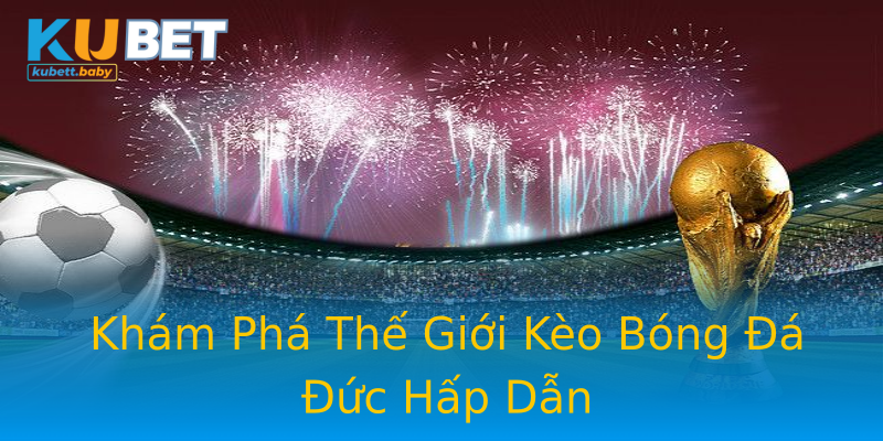 Khám Phá Thế Giới Kèo Bóng Đá Đức Hấp Dẫn Khám Phá Thế Giới Kèo Bóng Đá Đức Hấp Dẫn