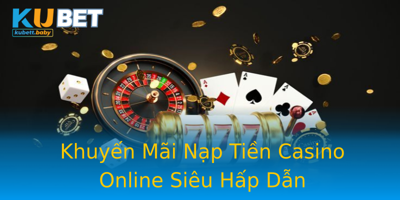 Khuyến Mãi Nạp Tiền Casino Online Siêu Hấp Dẫn Khuyến Mãi Nạp Tiền Casino Online Siêu Hấp Dẫn