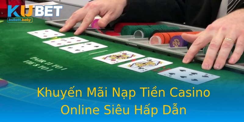Khuyến Mãi Nạp Tiền Casino Online Siêu Hấp Dẫn Khuyến Mãi Nạp Tiền Casino Online Siêu Hấp Dẫn