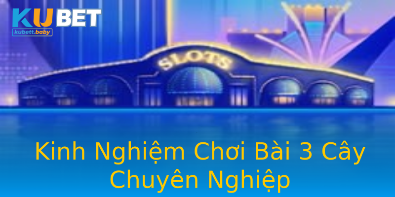 Kinh Nghiệm Chơi Bài 3 Cây Chuyên Nghiệp Kinh Nghiệm Chơi Bài 3 Cây Chuyên Nghiệp