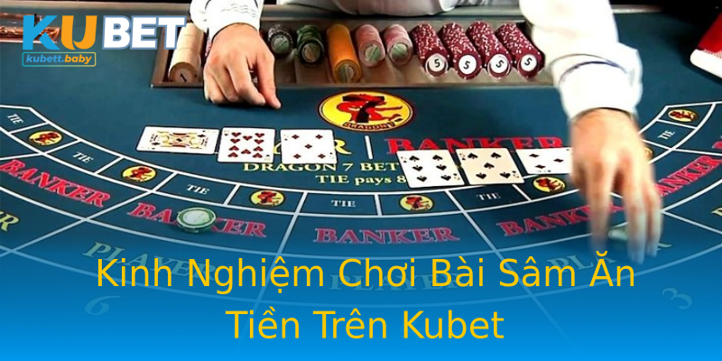 Kinh Nghiệm Chơi Bài Sâm Ăn Tiền Trên Kubet Kinh Nghiệm Chơi Bài Sâm Ăn Tiền Trên Kubet