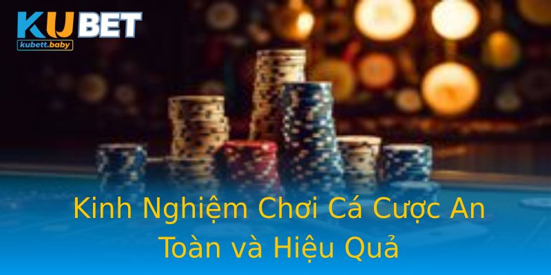 Kinh Nghiệm Chơi Cá Cược An Toàn và Hiệu Quả Kinh Nghiệm Chơi Cá Cược An Toàn và Hiệu Quả