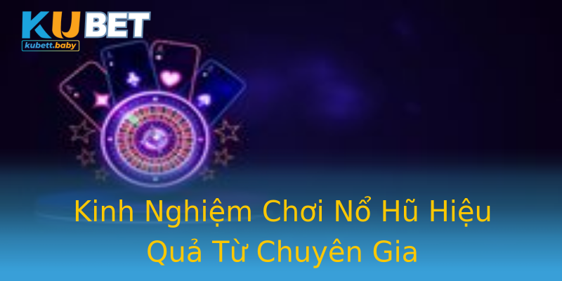 Kinh Nghiệm Chơi Nổ Hũ Hiệu Quả Từ Chuyên Gia Kinh Nghiệm Chơi Nổ Hũ Hiệu Quả Từ Chuyên Gia