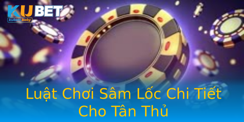 Luật Chơi Sâm Lốc Chi Tiết Cho Tân Thủ Luật Chơi Sâm Lốc Chi Tiết Cho Tân Thủ