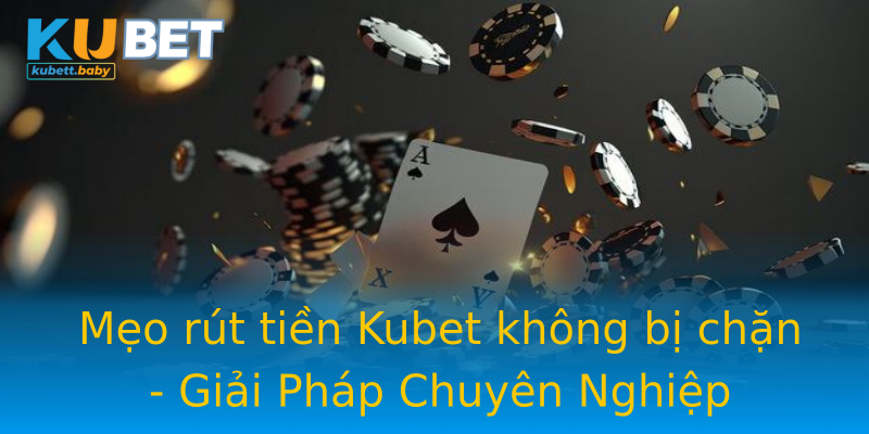 Mẹo rút tiền Kubet không bị chặn - Giải Pháp Chuyên Nghiệp Mẹo rút tiền Kubet không bị chặn - Giải Pháp Chuyên Nghiệp