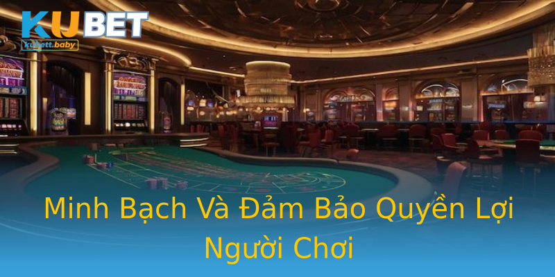 Minh Bạch Và Đảm Bảo Quyền Lợi Người Chơi Minh Bạch Và Đảm Bảo Quyền Lợi Người Chơi