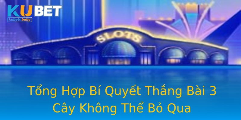 Tổng Hợp Bí Quyết Thắng Bài 3 Cây Không Thể Bỏ Qua Tổng Hợp Bí Quyết Thắng Bài 3 Cây Không Thể Bỏ Qua