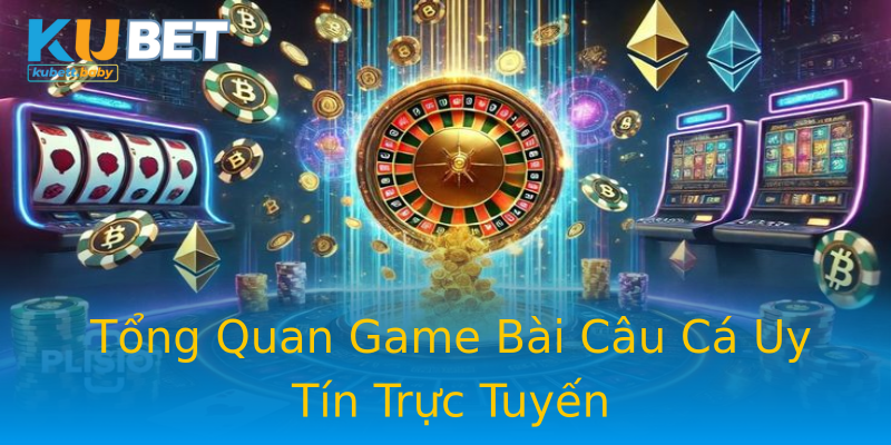 Tổng Quan Game Bài Câu Cá Uy Tín Trực Tuyến Tổng Quan Game Bài Câu Cá Uy Tín Trực Tuyến