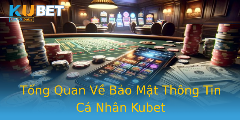 Tổng Quan Về Bảo Mật Thông Tin Cá Nhân Kubet Tổng Quan Về Bảo Mật Thông Tin Cá Nhân Kubet