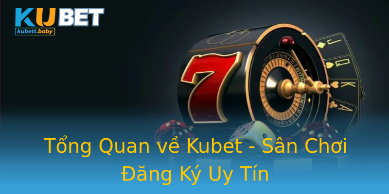 Tổng Quan về Kubet - Sân Chơi Đăng Ký Uy Tín Tổng Quan về Kubet - Sân Chơi Đăng Ký Uy Tín