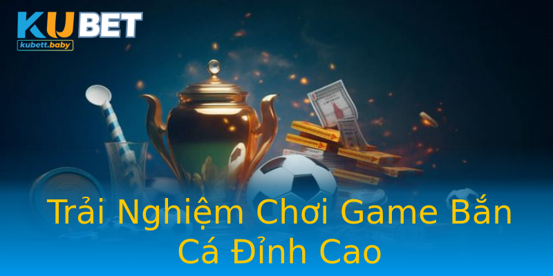 Trải Nghiệm Chơi Game Bắn Cá Đỉnh Cao Trải Nghiệm Chơi Game Bắn Cá Đỉnh Cao