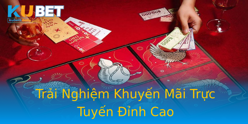 Trải Nghiệm Khuyến Mãi Trực Tuyến Đỉnh Cao Trải Nghiệm Khuyến Mãi Trực Tuyến Đỉnh Cao