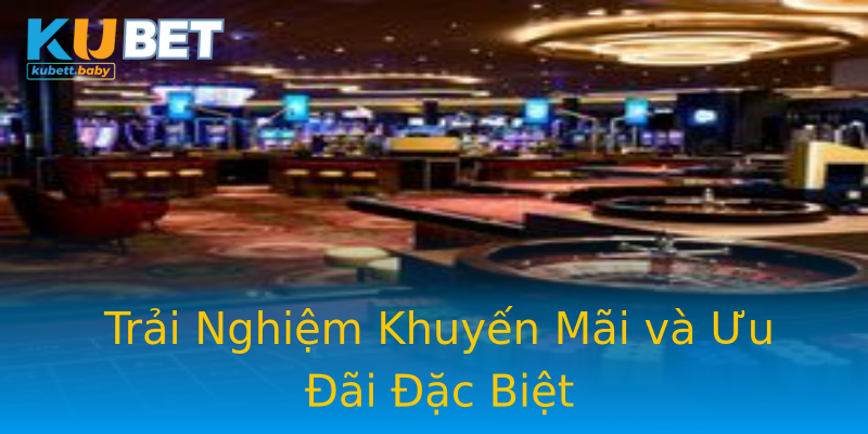Trải Nghiệm Khuyến Mãi và Ưu Đãi Đặc Biệt Trải Nghiệm Khuyến Mãi và Ưu Đãi Đặc Biệt